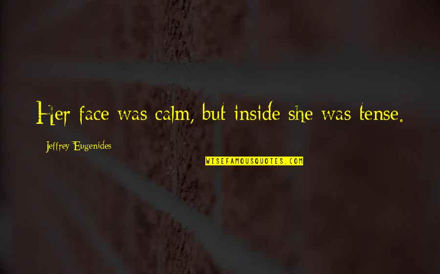 Badanamu Songs Quotes By Jeffrey Eugenides: Her face was calm, but inside she was Badanamu Songs Quotes By Jeffrey Eugenides: Her face was calm, but inside she was