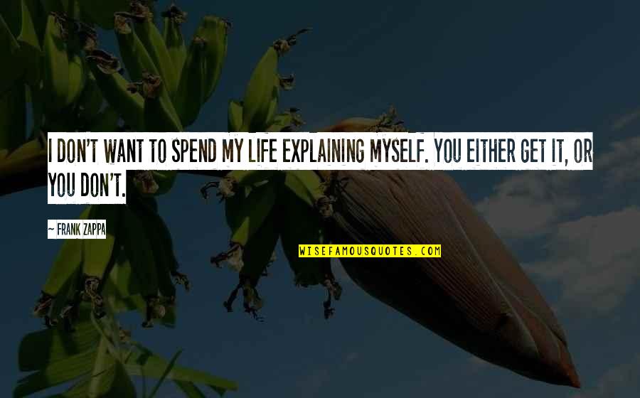 Badania Operacyjne Quotes By Frank Zappa: I don't want to spend my life explaining