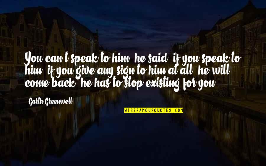 Badania Operacyjne Quotes By Garth Greenwell: You can't speak to him, he said, if