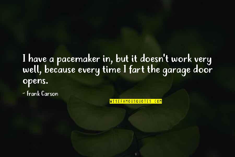 Badaoui Mouderres Quotes By Frank Carson: I have a pacemaker in, but it doesn't Badaoui Mouderres Quotes By Frank Carson: I have a pacemaker in, but it doesn't