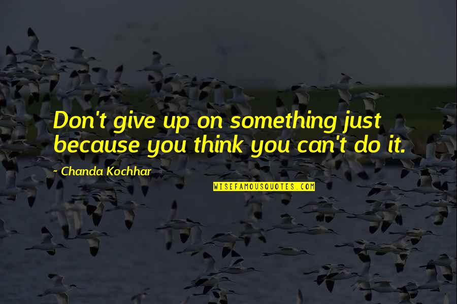 Badar Khalil Quotes By Chanda Kochhar: Don't give up on something just because you