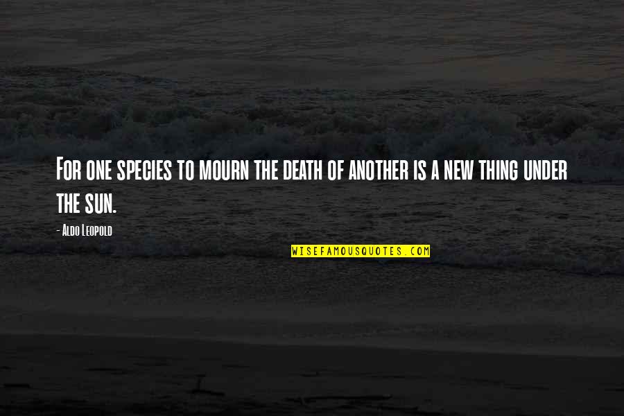 Badar Khan Quotes By Aldo Leopold: For one species to mourn the death of