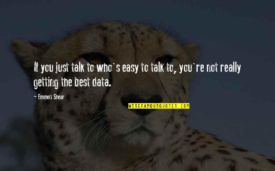 Badar Khan Quotes By Emmett Shear: If you just talk to who's easy to