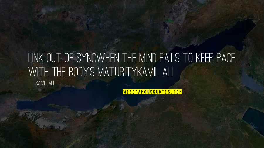Badar Khan Quotes By Kamil Ali: LINK OUT OF SYNCWhen the mind fails to