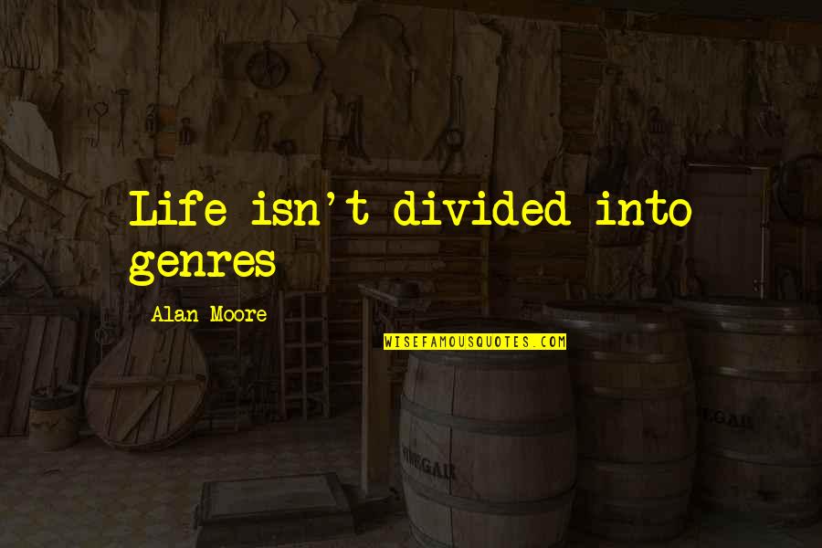 Badara Diakite Quotes By Alan Moore: Life isn't divided into genres Badara Diakite Quotes By Alan Moore: Life isn't divided into genres