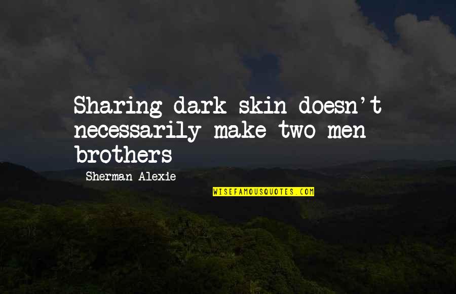 Badara Diakite Quotes By Sherman Alexie: Sharing dark skin doesn't necessarily make two men Badara Diakite Quotes By Sherman Alexie: Sharing dark skin doesn't necessarily make two men