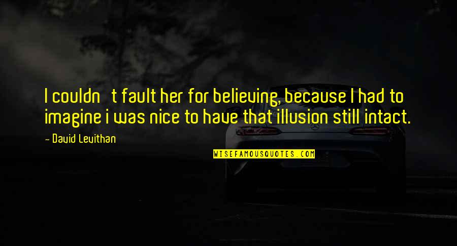 Badaraun Quotes By David Levithan: I couldn't fault her for believing, because I Badaraun Quotes By David Levithan: I couldn't fault her for believing, because I