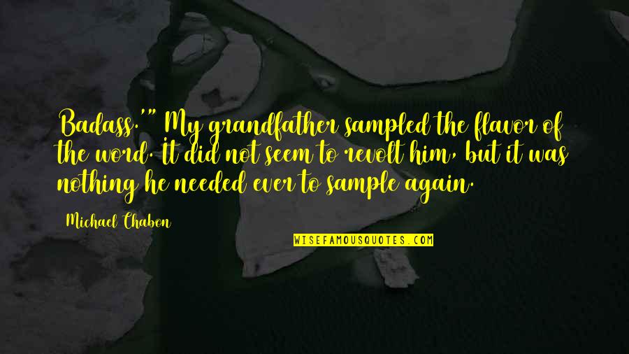 Badass 2 Word Quotes By Michael Chabon: Badass.'" My grandfather sampled the flavor of the