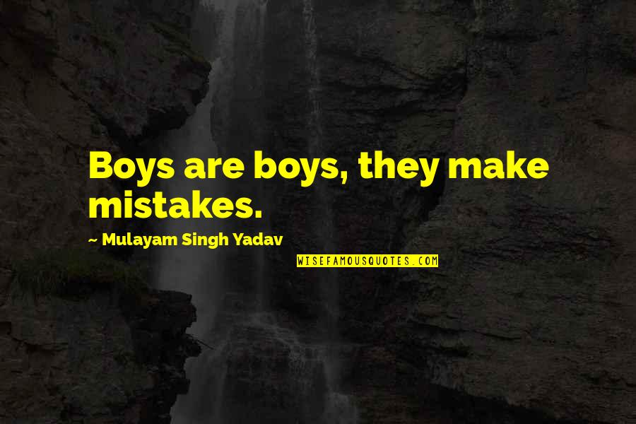 Badass 2 Word Quotes By Mulayam Singh Yadav: Boys are boys, they make mistakes.