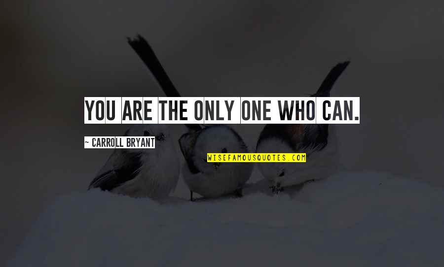 Badass Bleach Quotes By Carroll Bryant: You are the only one who can. Badass Bleach Quotes By Carroll Bryant: You are the only one who can.