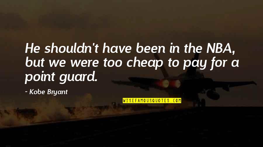 Badass But Quotes By Kobe Bryant: He shouldn't have been in the NBA, but
