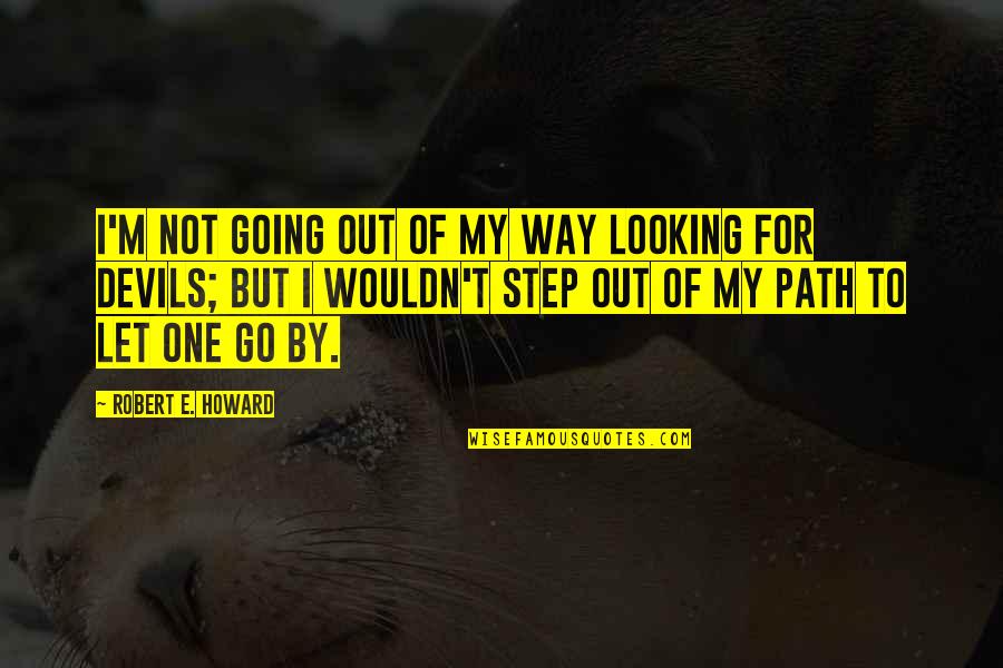 Badass But Quotes By Robert E. Howard: I'm not going out of my way looking Badass But Quotes By Robert E. Howard: I'm not going out of my way looking