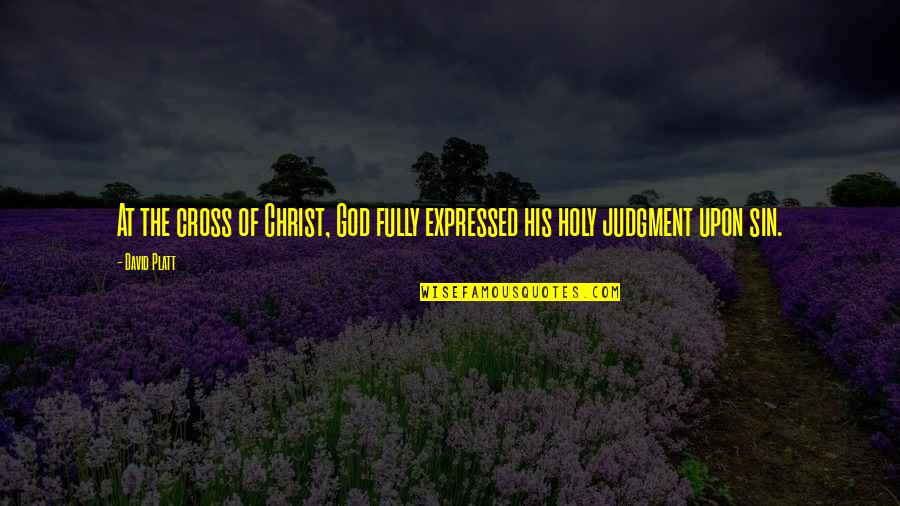 Badass Christian Quotes By David Platt: At the cross of Christ, God fully expressed