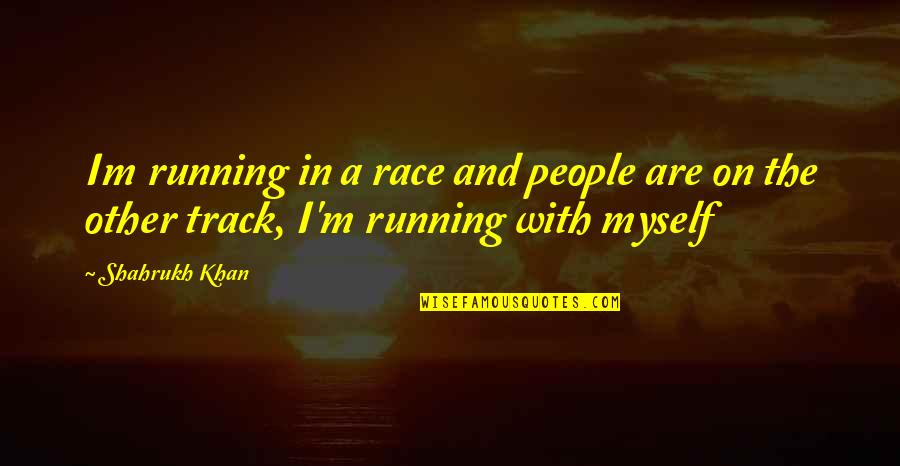 Badass Christian Quotes By Shahrukh Khan: Im running in a race and people are