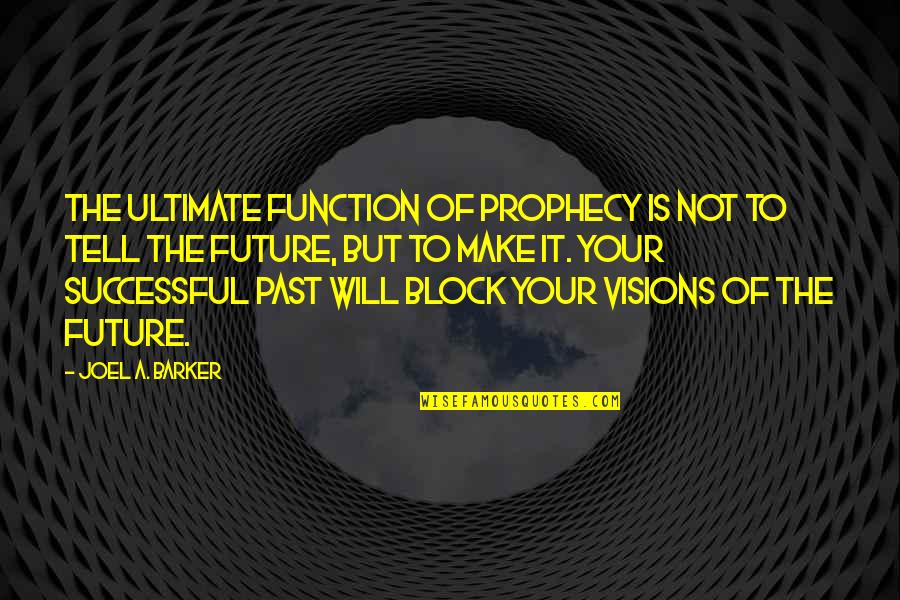 Badass Couples Quotes By Joel A. Barker: The ultimate function of prophecy is not to