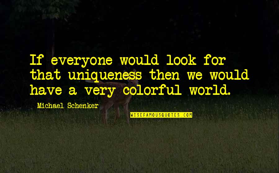 Badass Crusader Quotes By Michael Schenker: If everyone would look for that uniqueness then Badass Crusader Quotes By Michael Schenker: If everyone would look for that uniqueness then