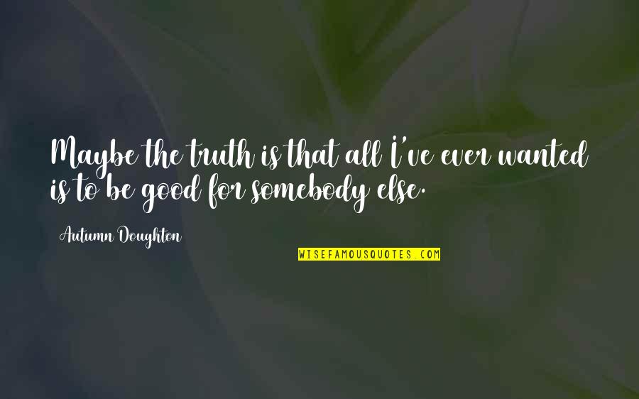 Badass Deathbed Quotes By Autumn Doughton: Maybe the truth is that all I've ever