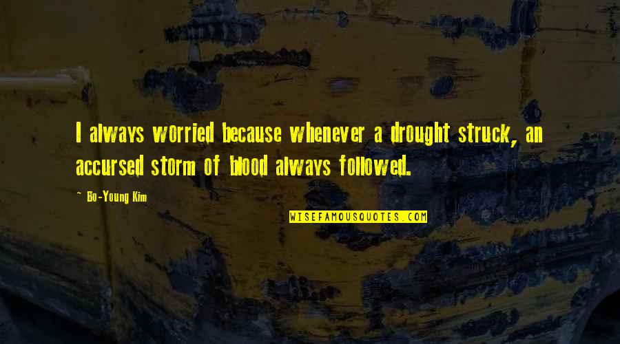 Badass Deathbed Quotes By Bo-Young Kim: I always worried because whenever a drought struck, Badass Deathbed Quotes By Bo-Young Kim: I always worried because whenever a drought struck,