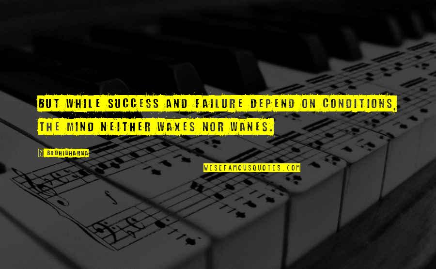 Badass Deathbed Quotes By Bodhidharma: But while success and failure depend on conditions,