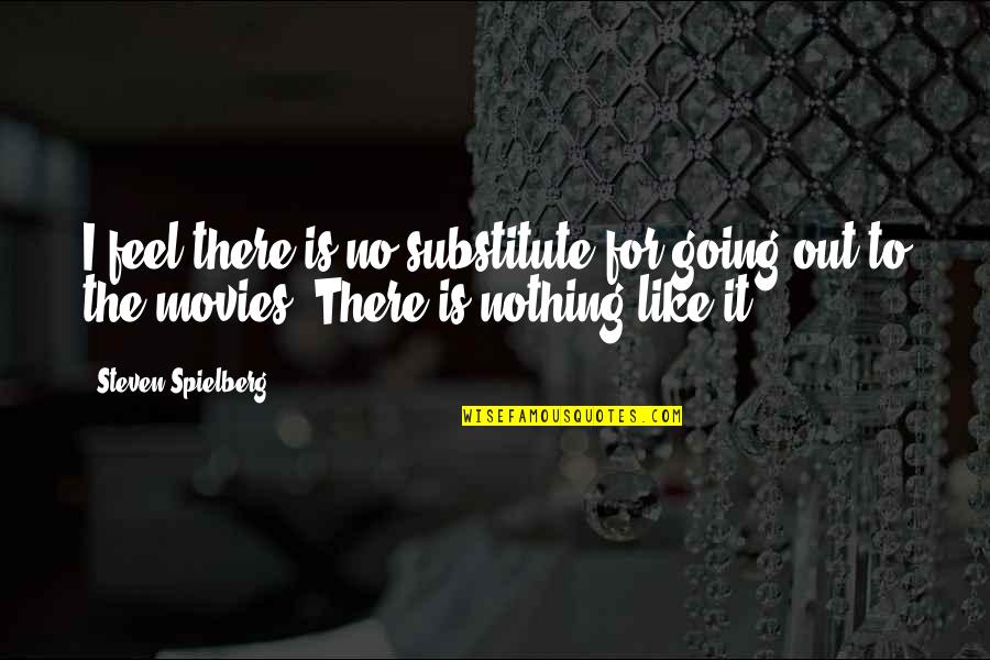 Badass Deathbed Quotes By Steven Spielberg: I feel there is no substitute for going Badass Deathbed Quotes By Steven Spielberg: I feel there is no substitute for going