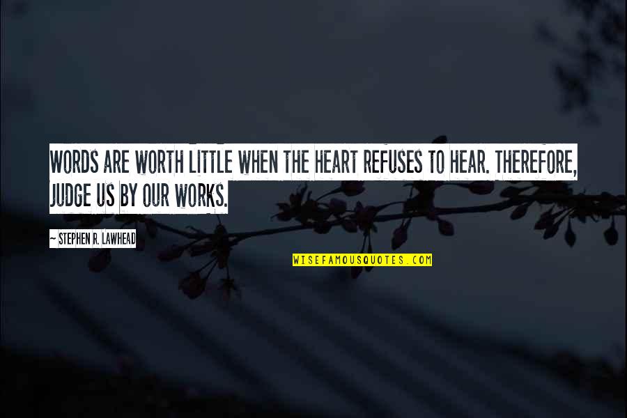 Badass Fury Quotes By Stephen R. Lawhead: Words are worth little when the heart refuses Badass Fury Quotes By Stephen R. Lawhead: Words are worth little when the heart refuses