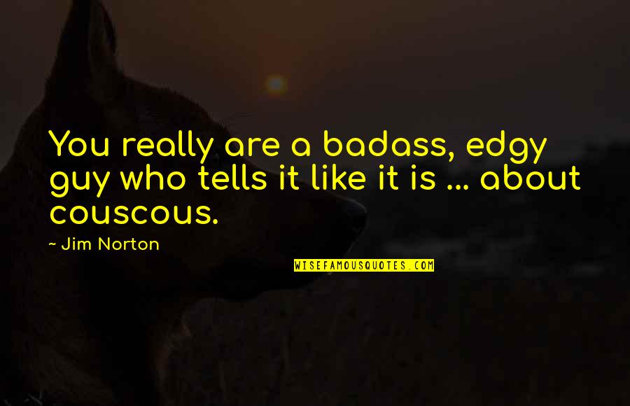 Badass Guy Quotes By Jim Norton: You really are a badass, edgy guy who