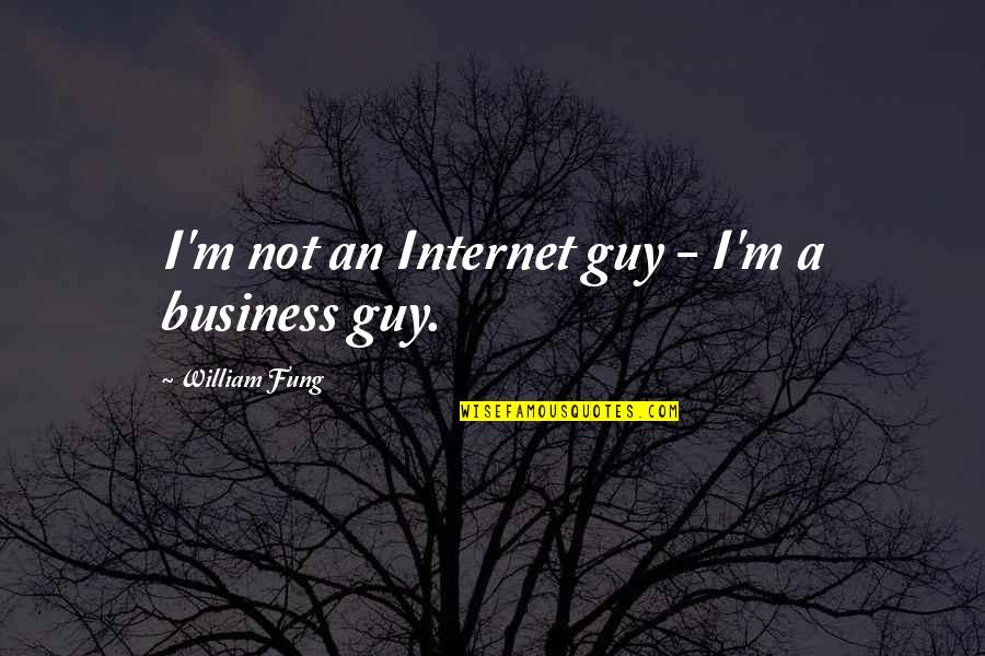 Badass Habits Quotes By William Fung: I'm not an Internet guy - I'm a Badass Habits Quotes By William Fung: I'm not an Internet guy - I'm a