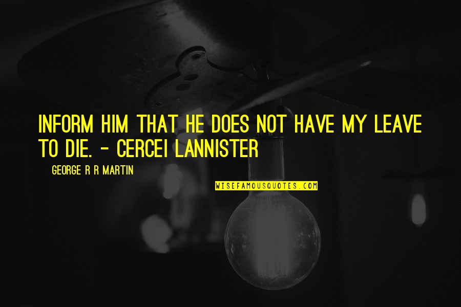 Badass Infantry Quotes By George R R Martin: Inform him that he does not have my Badass Infantry Quotes By George R R Martin: Inform him that he does not have my