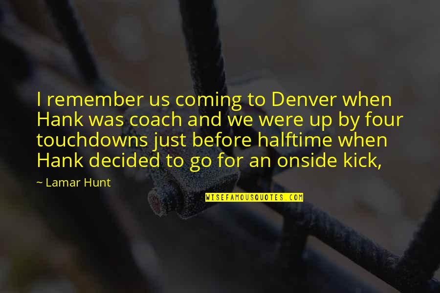 Badass Infantry Quotes By Lamar Hunt: I remember us coming to Denver when Hank Badass Infantry Quotes By Lamar Hunt: I remember us coming to Denver when Hank