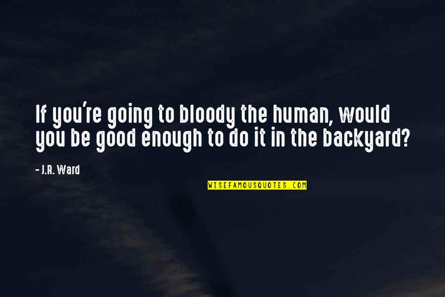 Badass Irish Quotes By J.R. Ward: If you're going to bloody the human, would