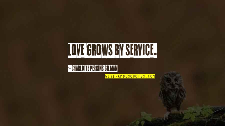Badass Lady Quotes By Charlotte Perkins Gilman: Love grows by service.