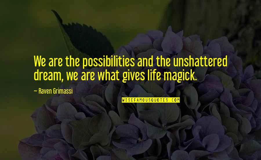 Badass Lady Quotes By Raven Grimassi: We are the possibilities and the unshattered dream,