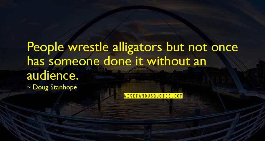 Badass Look Quotes By Doug Stanhope: People wrestle alligators but not once has someone