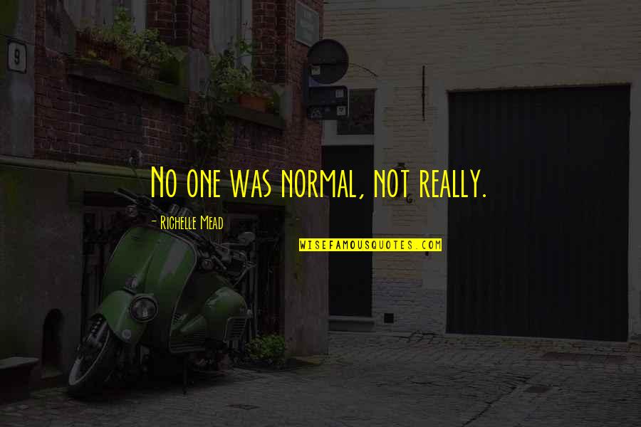 Badass Military Quotes By Richelle Mead: No one was normal, not really.