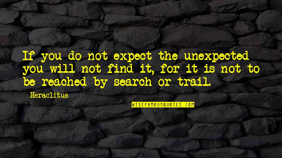Badass Pic Quotes By Heraclitus: If you do not expect the unexpected you