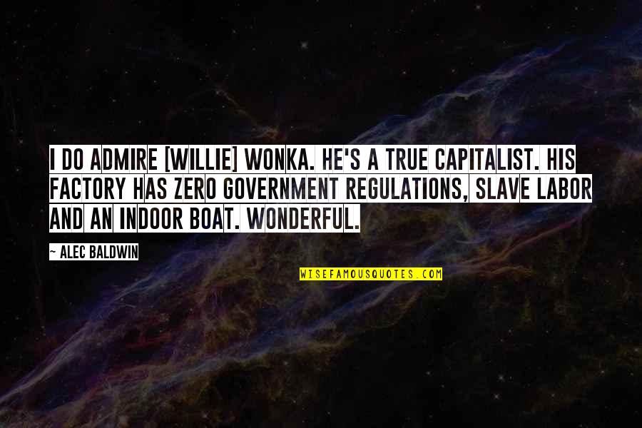 Badass Picture Quotes By Alec Baldwin: I do admire [Willie] Wonka. He's a true