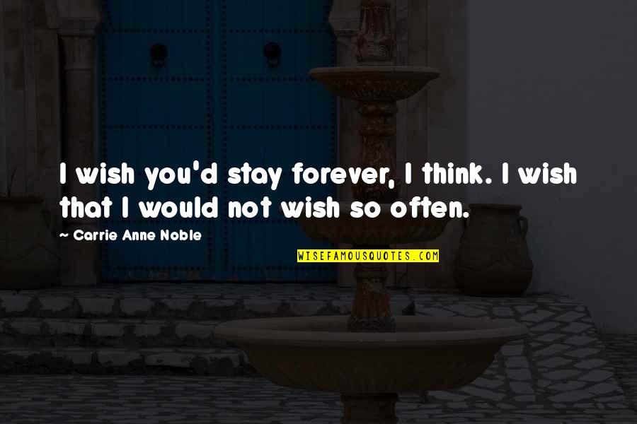 Badass Picture Quotes By Carrie Anne Noble: I wish you'd stay forever, I think. I Badass Picture Quotes By Carrie Anne Noble: I wish you'd stay forever, I think. I