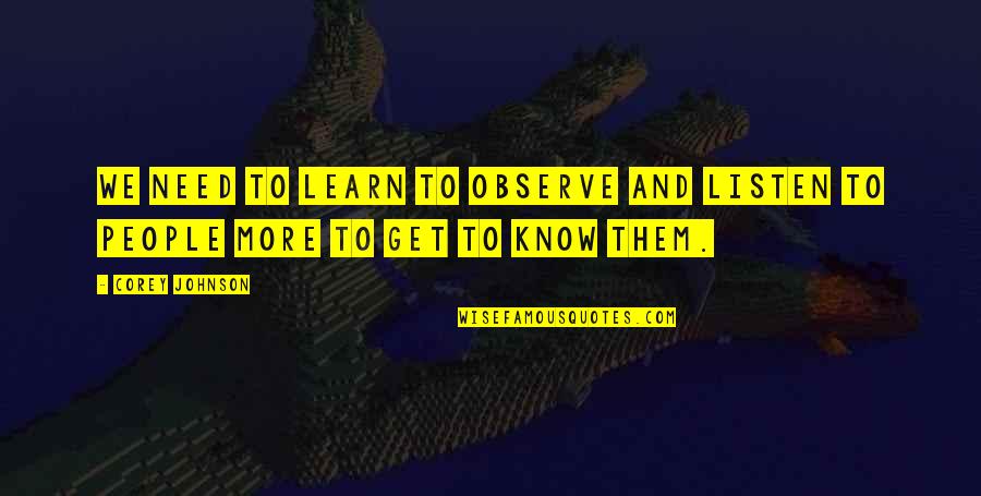 Badass Prison Quotes By Corey Johnson: We need to learn to observe and listen