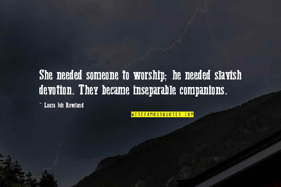 Badass Self Confidence Quotes By Laura Joh Rowland: She needed someone to worship; he needed slavish Badass Self Confidence Quotes By Laura Joh Rowland: She needed someone to worship; he needed slavish