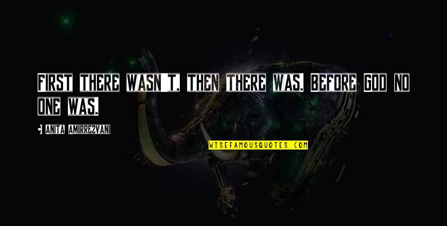 Badass Shark Quotes By Anita Amirrezvani: First there wasn't, then there was. Before God Badass Shark Quotes By Anita Amirrezvani: First there wasn't, then there was. Before God