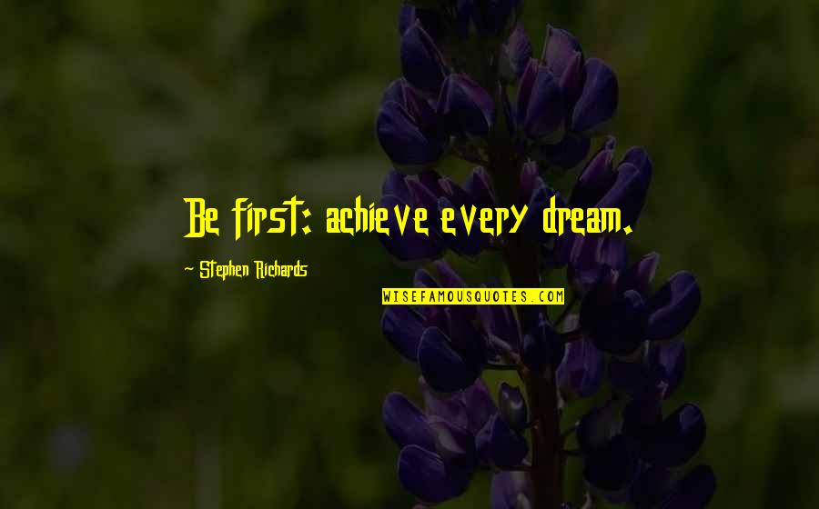 Badass Shark Quotes By Stephen Richards: Be first: achieve every dream. Badass Shark Quotes By Stephen Richards: Be first: achieve every dream.