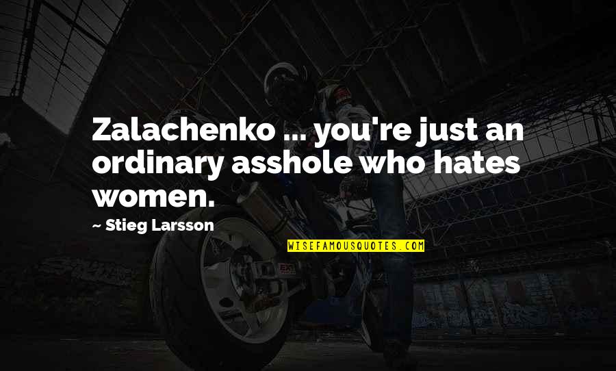 Badass Women Quotes By Stieg Larsson: Zalachenko ... you're just an ordinary asshole who