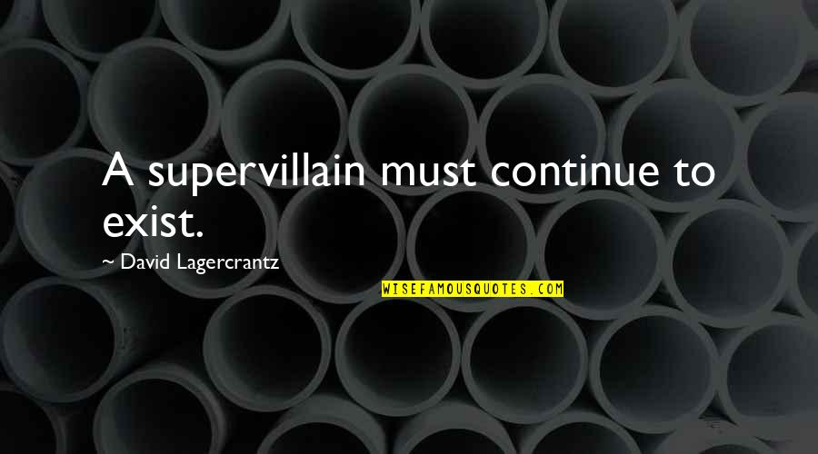 Badassery Magazine Quotes By David Lagercrantz: A supervillain must continue to exist.