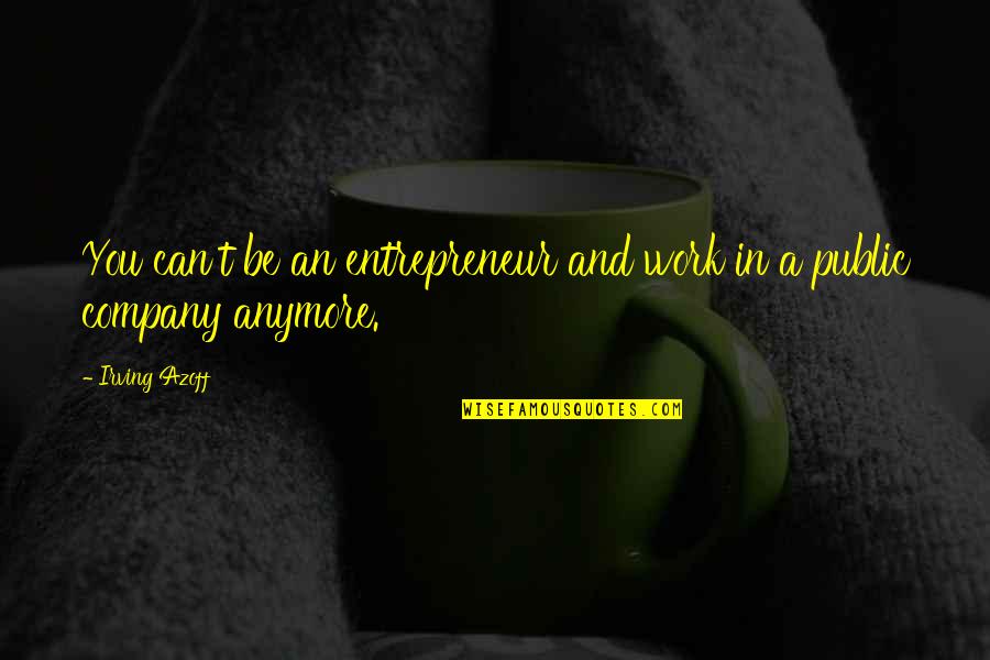 Badassery Magazine Quotes By Irving Azoff: You can't be an entrepreneur and work in