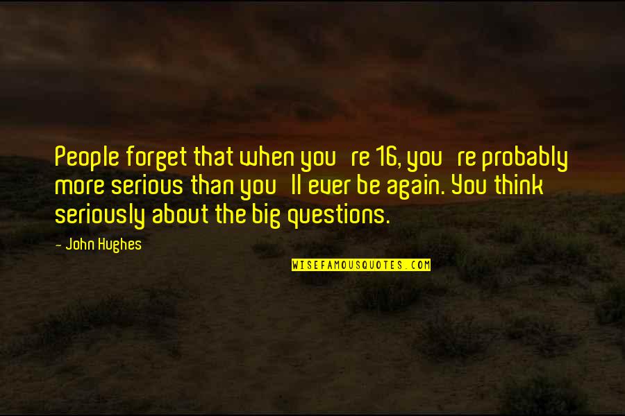 Badassery Meme Quotes By John Hughes: People forget that when you're 16, you're probably Badassery Meme Quotes By John Hughes: People forget that when you're 16, you're probably