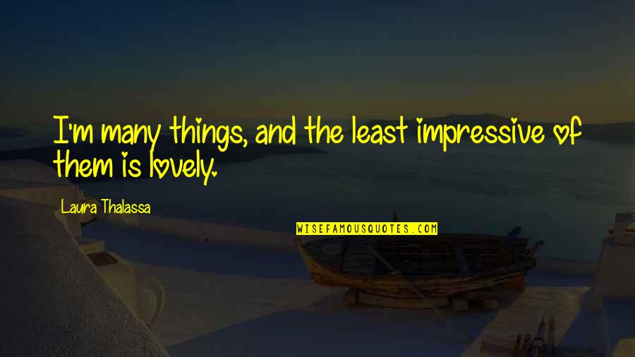 Badassery Quotes By Laura Thalassa: I'm many things, and the least impressive of