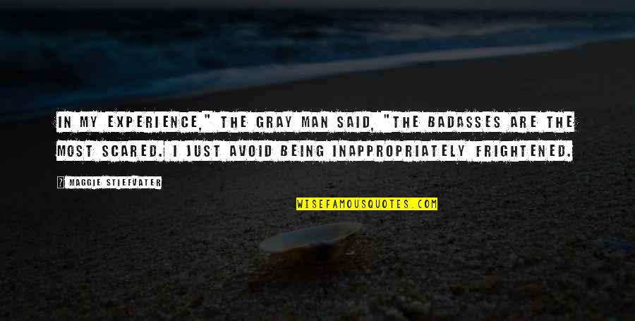 Badasses Quotes By Maggie Stiefvater: In my experience," the Gray Man said, "the Badasses Quotes By Maggie Stiefvater: In my experience," the Gray Man said, "the