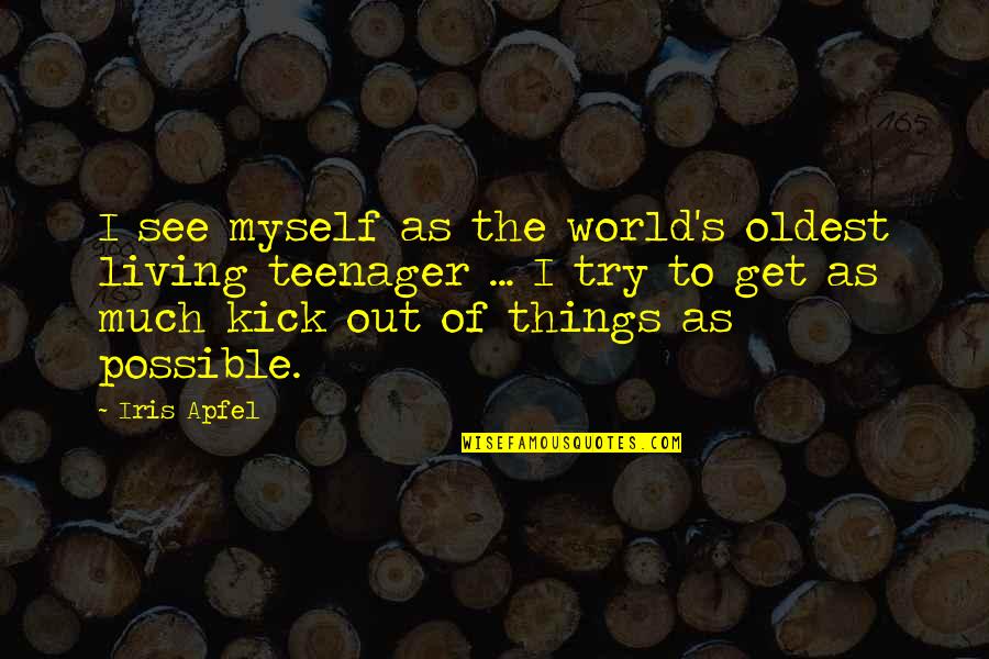 Badasss Quotes By Iris Apfel: I see myself as the world's oldest living Badasss Quotes By Iris Apfel: I see myself as the world's oldest living