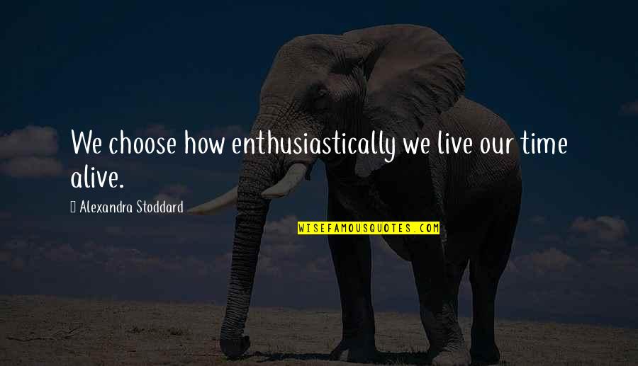 Badaue Sao Quotes By Alexandra Stoddard: We choose how enthusiastically we live our time Badaue Sao Quotes By Alexandra Stoddard: We choose how enthusiastically we live our time