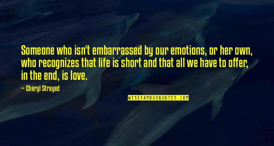 Badaue Sao Quotes By Cheryl Strayed: Someone who isn't embarrassed by our emotions, or Badaue Sao Quotes By Cheryl Strayed: Someone who isn't embarrassed by our emotions, or